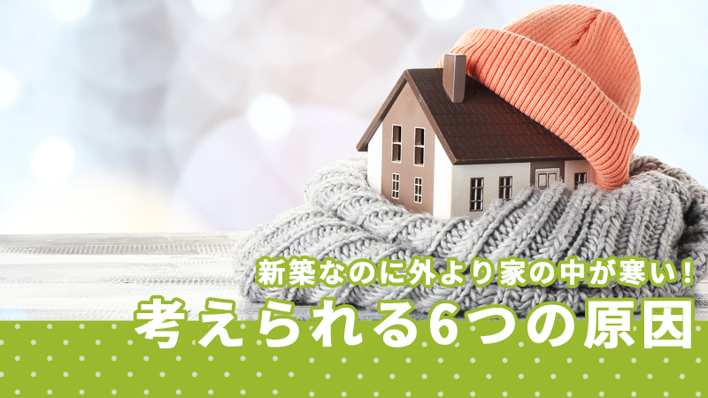 新築なのに外より家の中が寒い！考えられる6つの原因