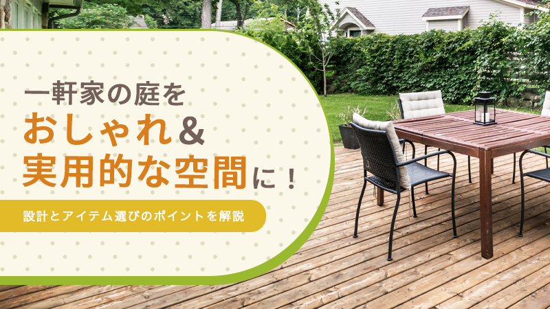 一軒家の庭をおしゃれ&実用的な空間に!設計とアイテム選びのポイントを解説