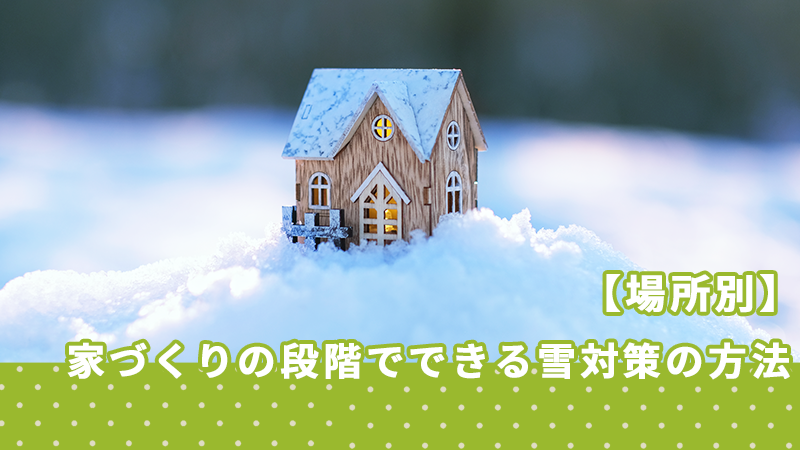 家づくりの段階でできる雪対策の方法